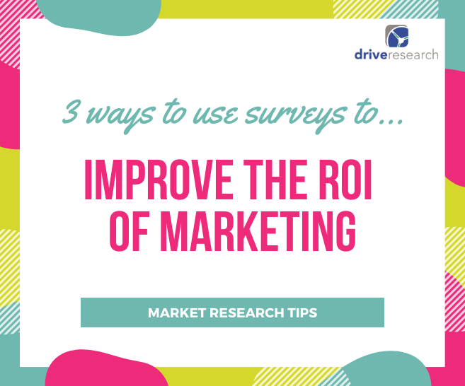 3 Ways to Use Surveys to Improve the ROI of Marketing