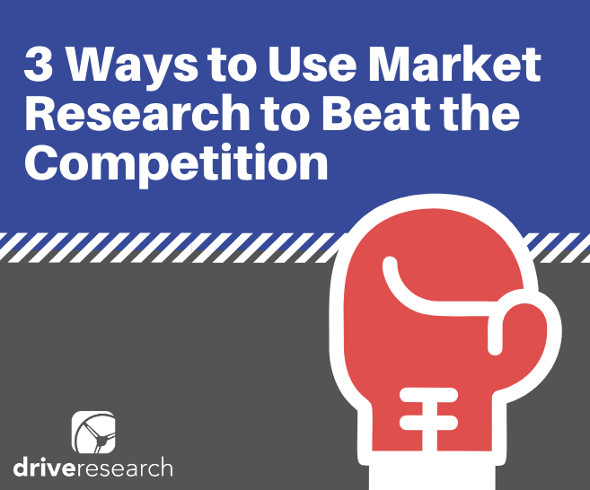 3 Ways to Use Market Research to Beat Your Competition
