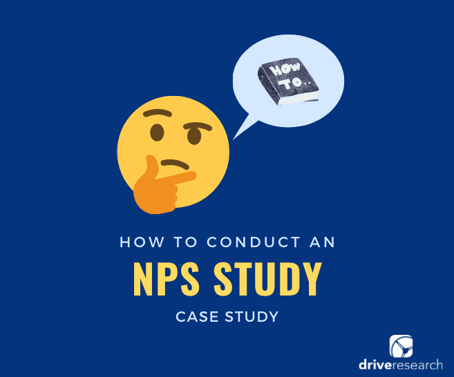 Case Study: How To Conduct A Net Promoter Score (NPS) Study