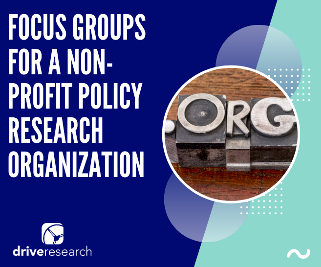 Case Study: Focus Groups for a Non-Profit Policy Research Organization
