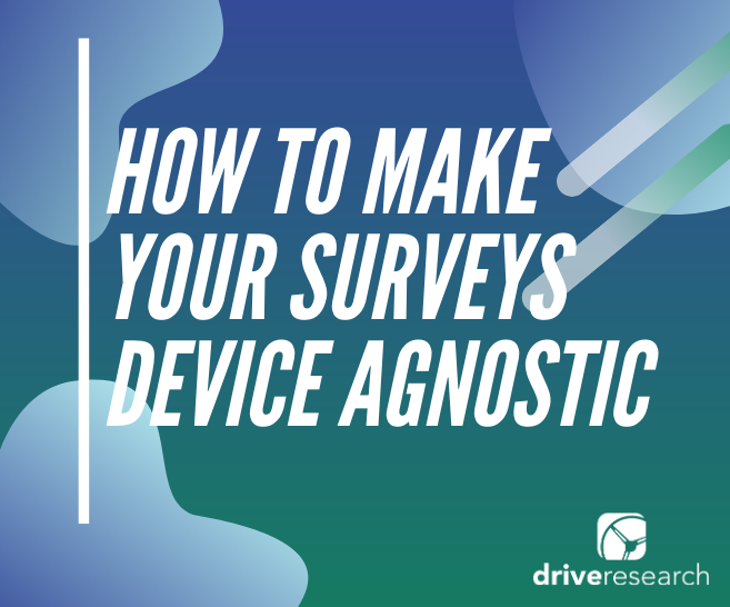 Market Researchers: Here's How to Make Your Surveys Device Agnostic