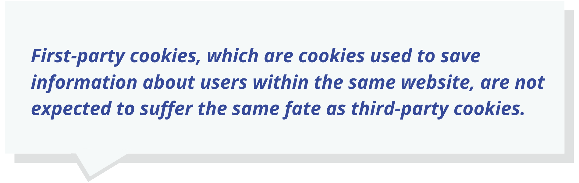 First-party cookies, which are cookies used to save information about users within the same website, are not expected to suffer the same fate as third-party cookies.