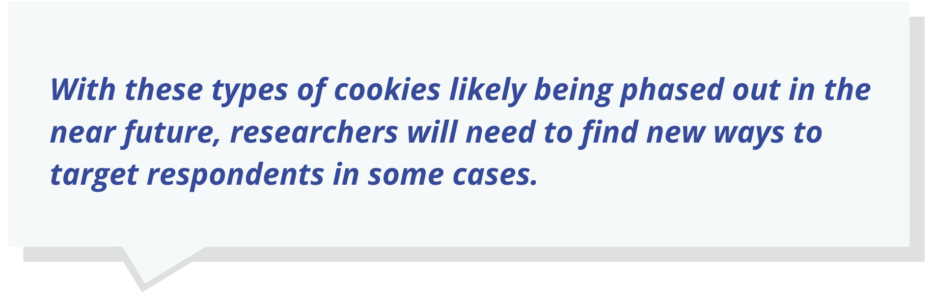 With these types of cookies likely being phased out in the near future, researchers will need to find new ways to target respondents in some cases.